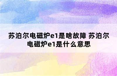 苏泊尔电磁炉e1是啥故障 苏泊尔电磁炉e1是什么意思